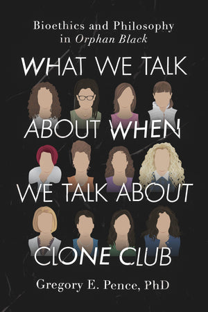 What We Talk About When We Talk About Clone Club: Bioethics and Philosophy in Orphan Black,Used