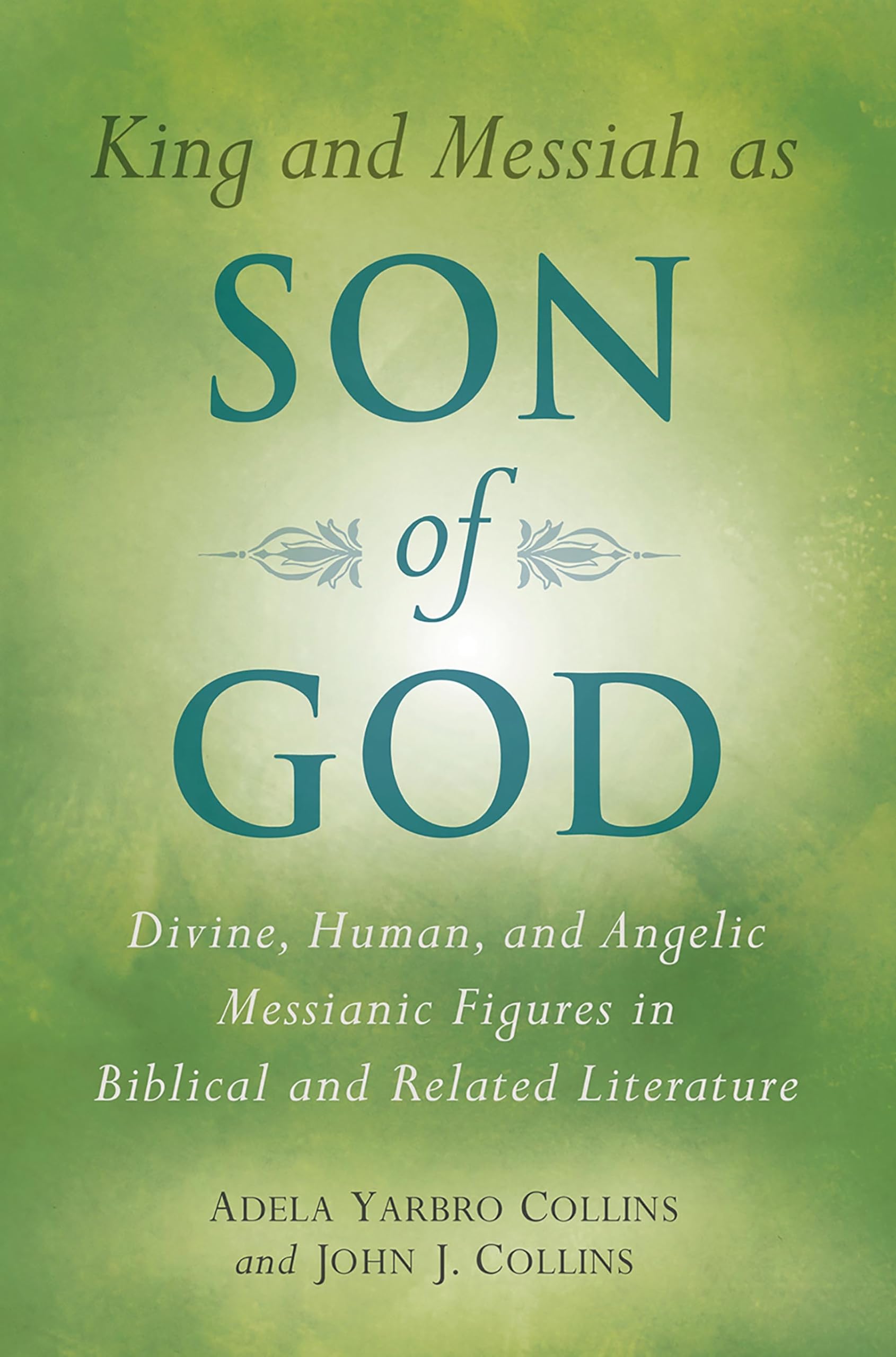 King and Messiah as Son of God: Divine, Human, and Angelic Messianic Figures in Biblical and Related Literature,Used
