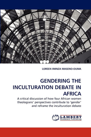 GENDERING THE INCULTURATION DEBATE IN AFRICA: A critical discussion of how four African women theologians' perspectives contribu,Used