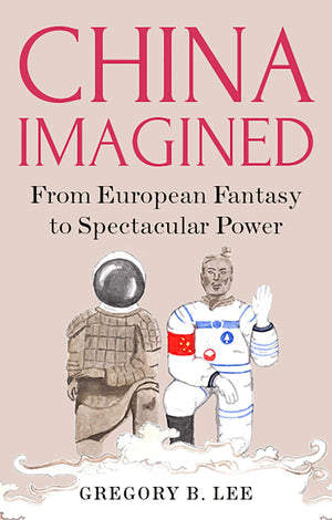 China Imagined: From European Fantasy to Spectacular Power,Used