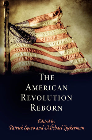 The American Revolution Reborn (Early American Studies),New