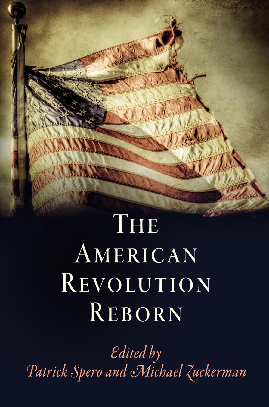 The American Revolution Reborn (Early American Studies),New
