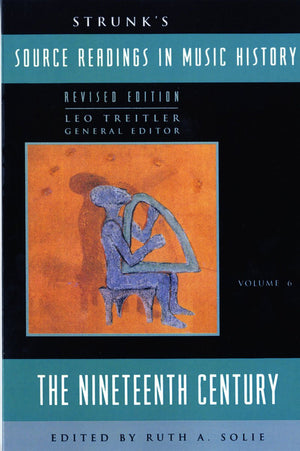 Strunk'S Source Readings In Music History: The Nineteenth Century (Source Readings Vol. 6)