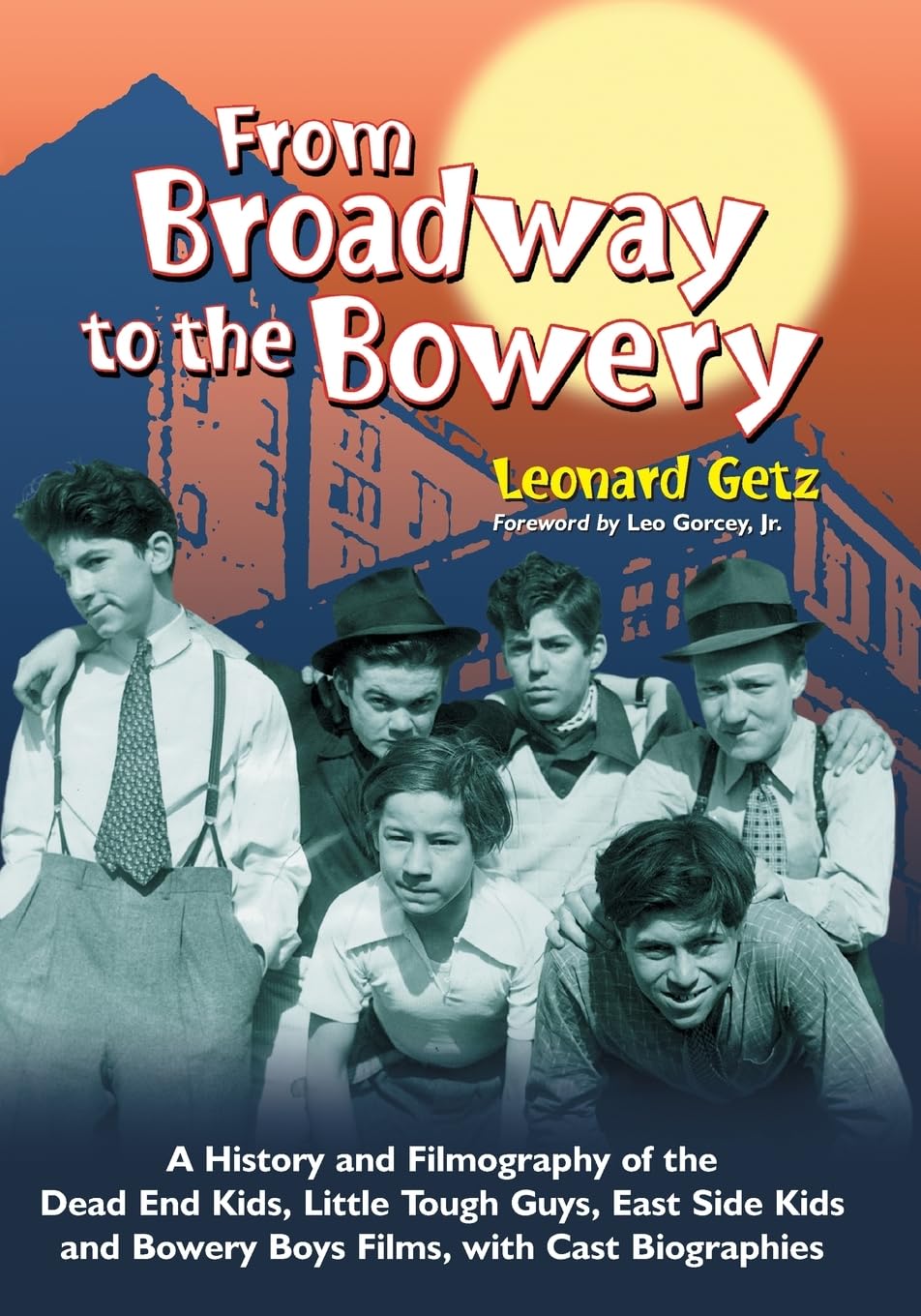 From Broadway to the Bowery: A History and Filmography of the Dead End Kids, Little Tough Guys, East Side Kids and Bowery Boys F