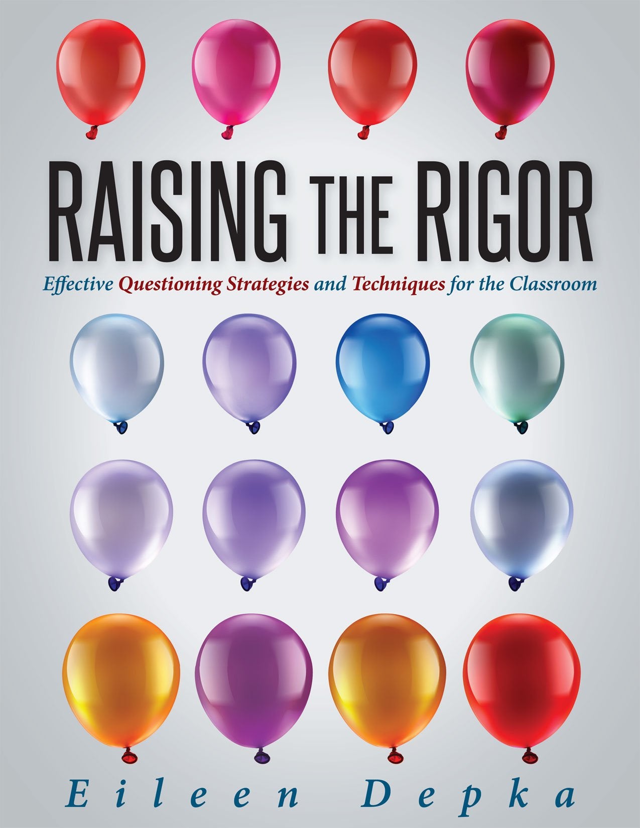 Raising The Rigor: Effective Questioning Strategies And Techniques For The Classroom (Teach Students To Write And Ask Their Own