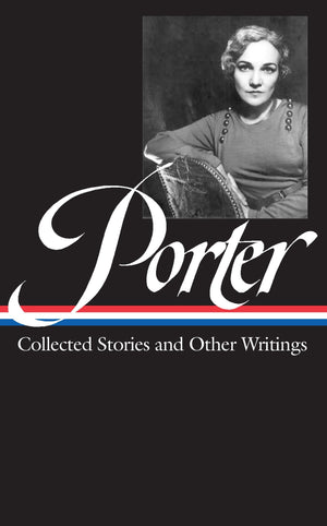 Katherine Anne Porter: Collected Stories and Other Writings (Library of America #186)