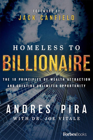 Homeless To Billionaire: The 18 Principles Of Wealth Attraction And Creating Unlimited Opportunity