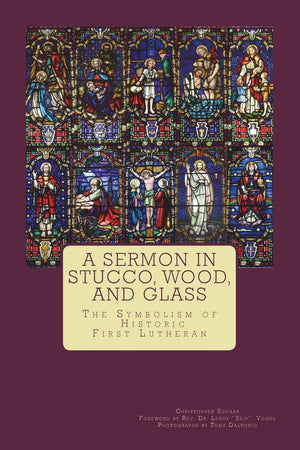 A Sermon in Stucco, Wood, and Glass: The Symbolism of Historic First Lutheran,Used