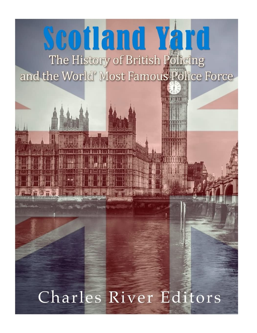 Scotland Yard: The History of British Policing and the World's Most Famous Police Force,Used