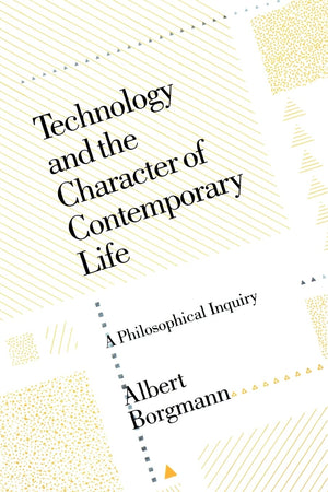 Technology And The Character Of Contemporary Life: A Philosophical Inquiry,New