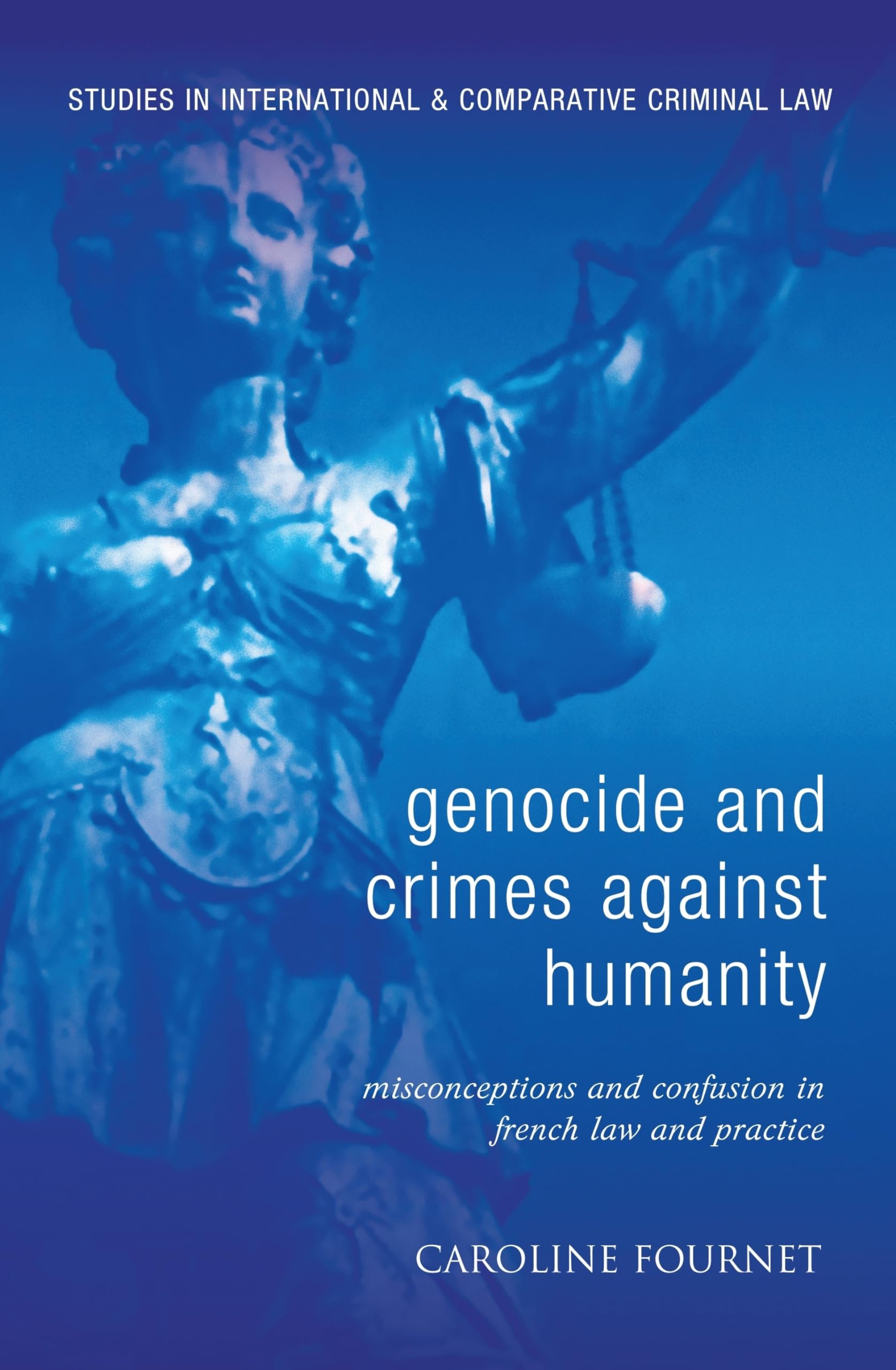 Genocide and Crimes Against Humanity: Misconceptions and Confusion in French Law and Practice (Studies in International and Comp,Used