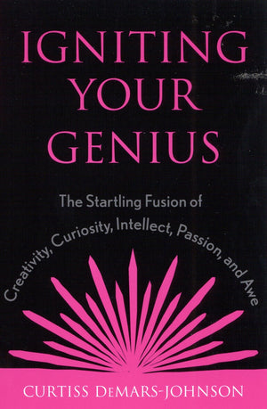 Igniting Your Genius: The Startling Fusion Of Creativity, Curiosity, Intellect, Passion, And Awe,Used