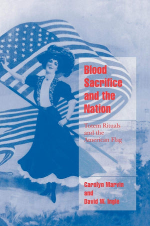 Blood Sacrifice And The Nation: Totem Rituals And The American Flag (Cambridge Cultural Social Studies),New