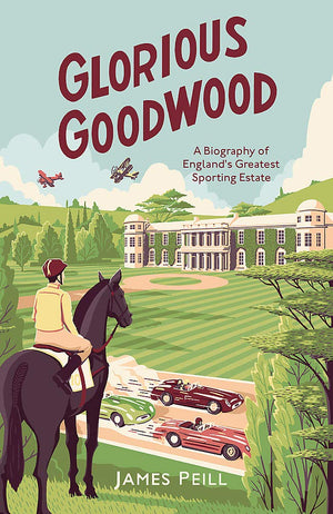 Glorious Goodwood: A Biography Of England'S Greatest Sporting Estate