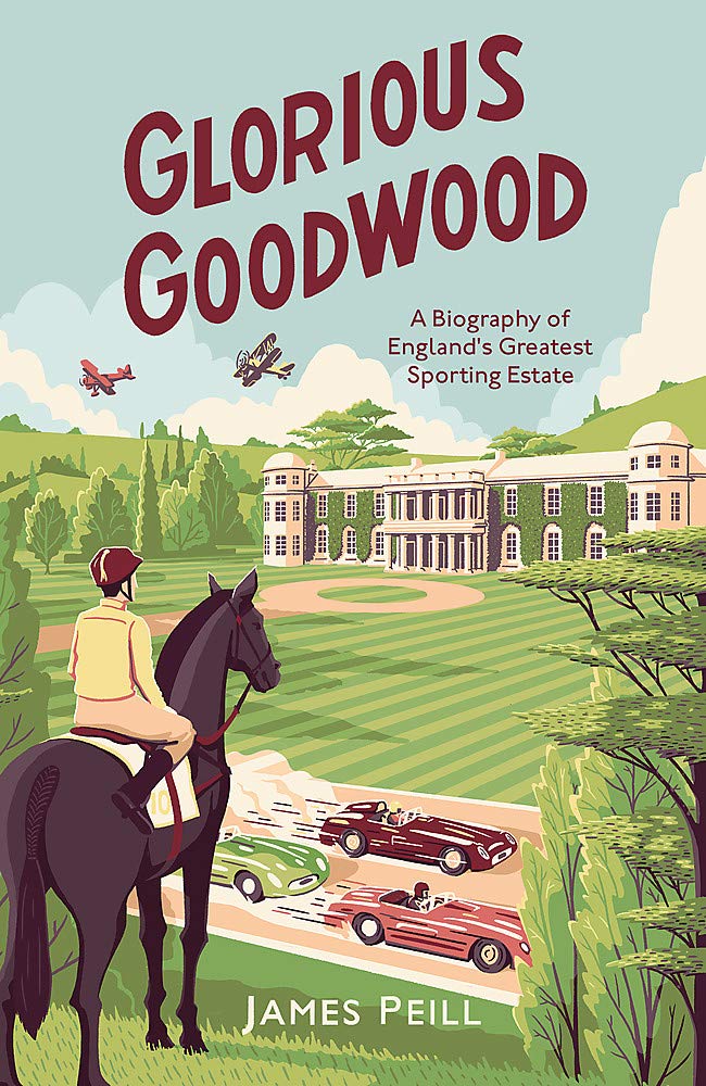 Glorious Goodwood: A Biography Of England'S Greatest Sporting Estate