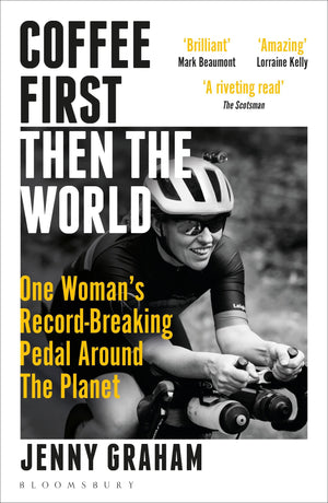 Coffee First, Then the World: One Woman's RecordBreaking Pedal Around the Planet,New