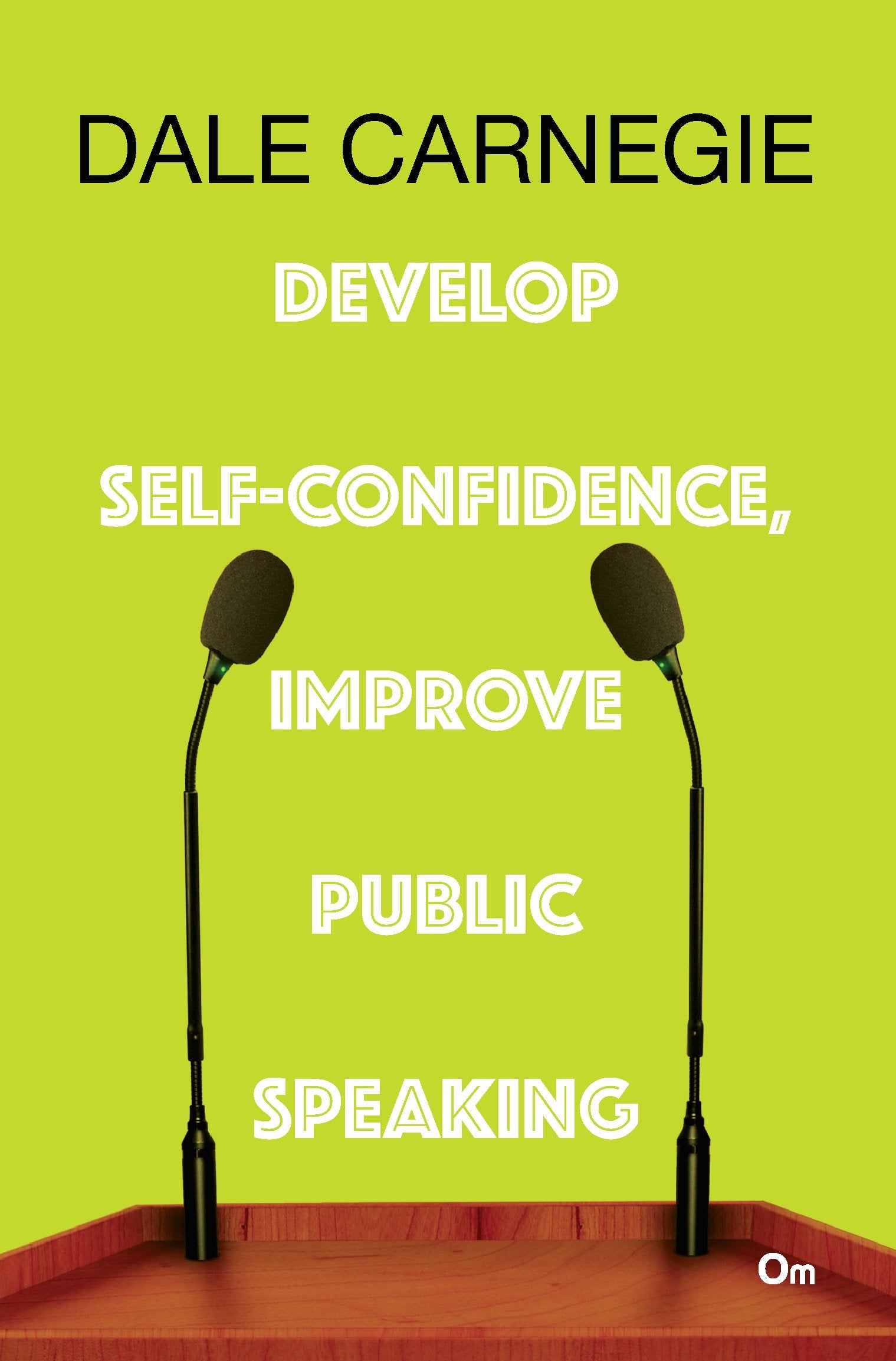 Dale Carnegie : Develop Self-Confidence, Improve Public Speaking