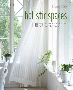 Holistic Spaces: 108 ways to create a mindful and peaceful home,Used