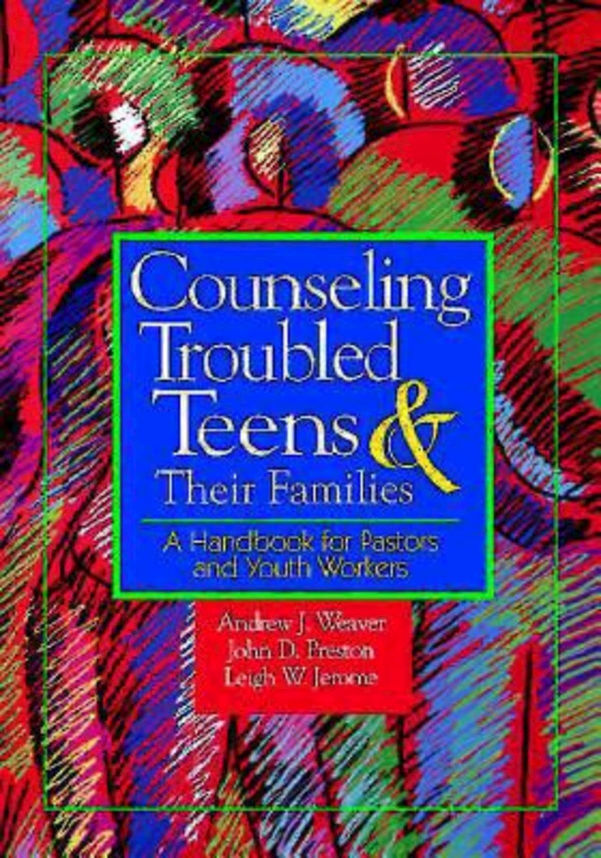 Counseling Troubled Teens & Their Families: A Handbook for Pastors and Youth Workers,New