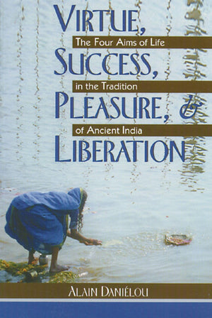 Virtue, Success, Pleasure, and Liberation: The Four Aims of Life in the Tradition of Ancient India,Used