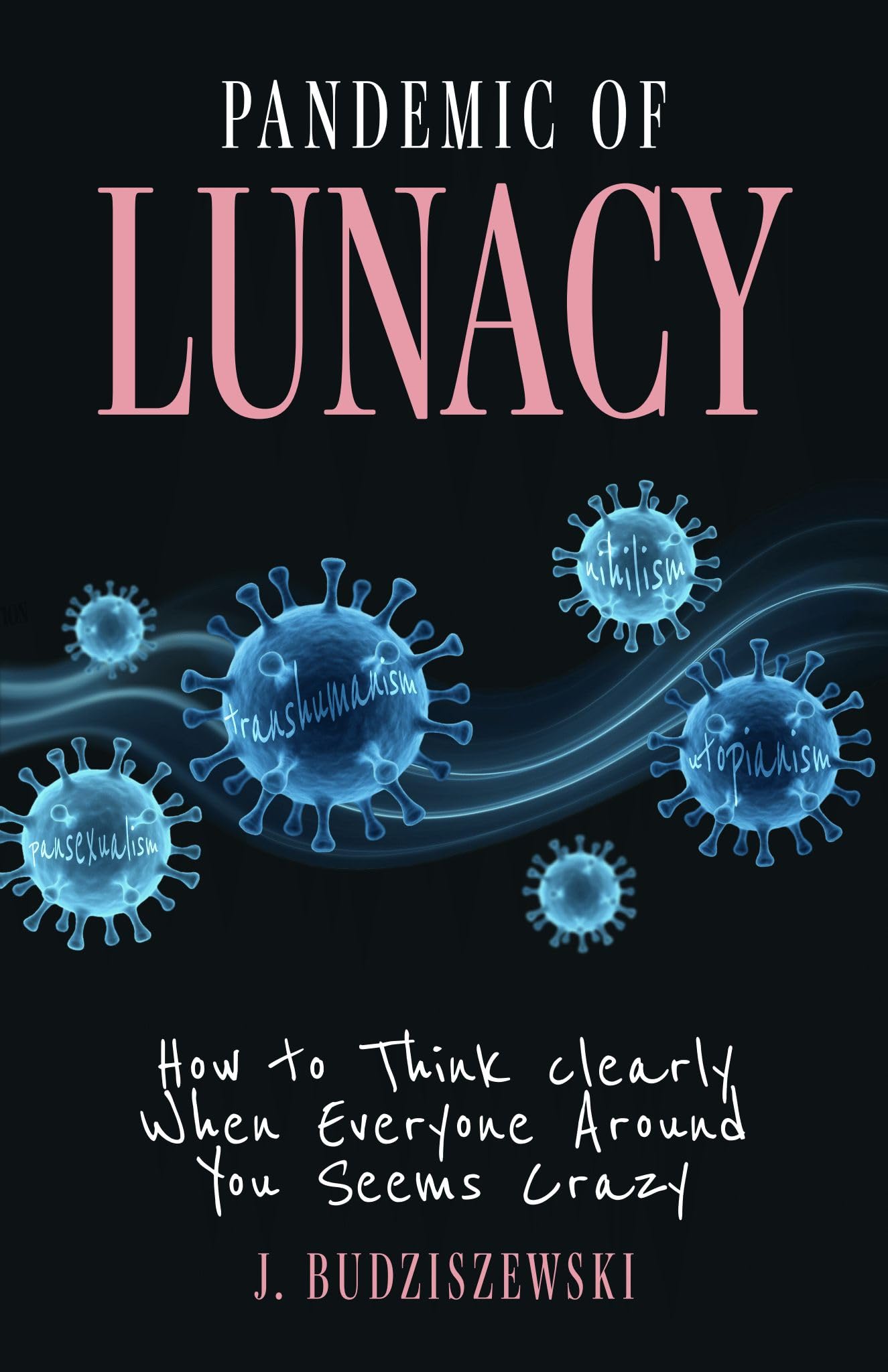 Pandemic Of Lunacy: How To Think Clearly When Everyone Around You Seems Crazy