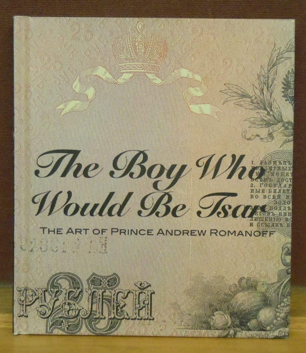 The Boy Who Would Be Tsar: The Art of Prince Andrew Romanoff,New