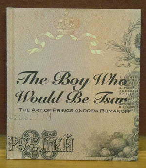 The Boy Who Would Be Tsar: The Art of Prince Andrew Romanoff,New