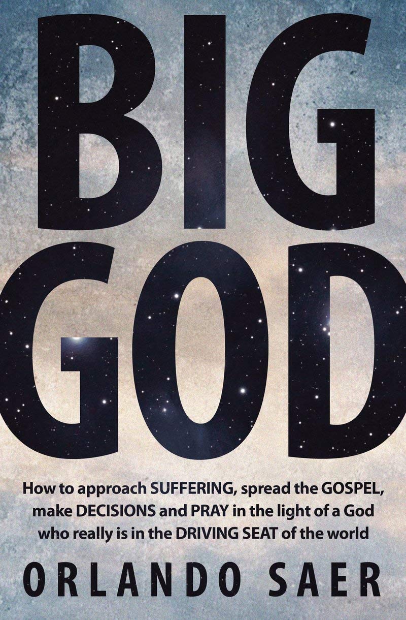 Big God: How to approach SUFFERING, spread the GOSPEL, make DECISIONS and PRAY in the light of a God who really is in the DRIVIN