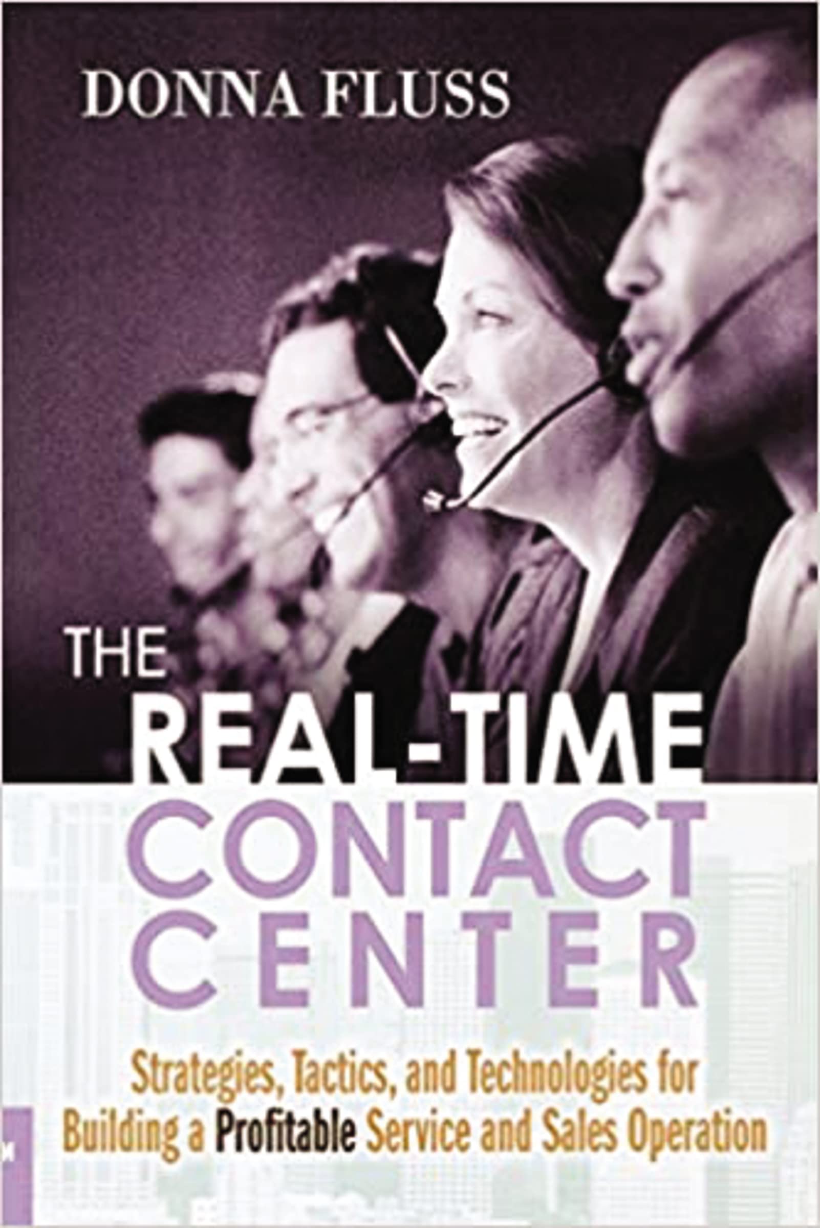 The RealTime Contact Center: Strategies, Tactics, and Technologies for Building a Profitable Service and Sales Operation,New