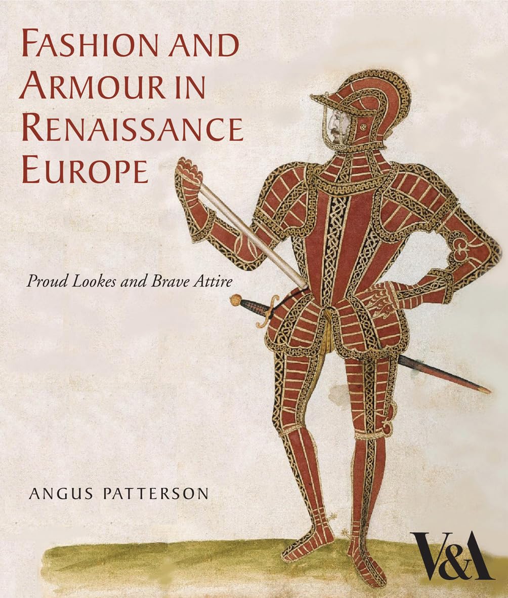 Fashion And Armour In Renaissance Europe: Proud Lookes And Brave Attire