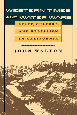 Western Times and Water Wars: State, Culture, and Rebellion in California,New