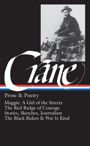 Stephen Crane : Prose And Poetry : Maggie, A Girl Of The Streets / The Red Badge Of Courage / Stories, Sketches, Journalism / Th