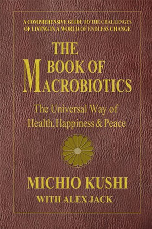 The Book Of Macrobiotics: The Universal Way Of Health, Happiness, And Peace