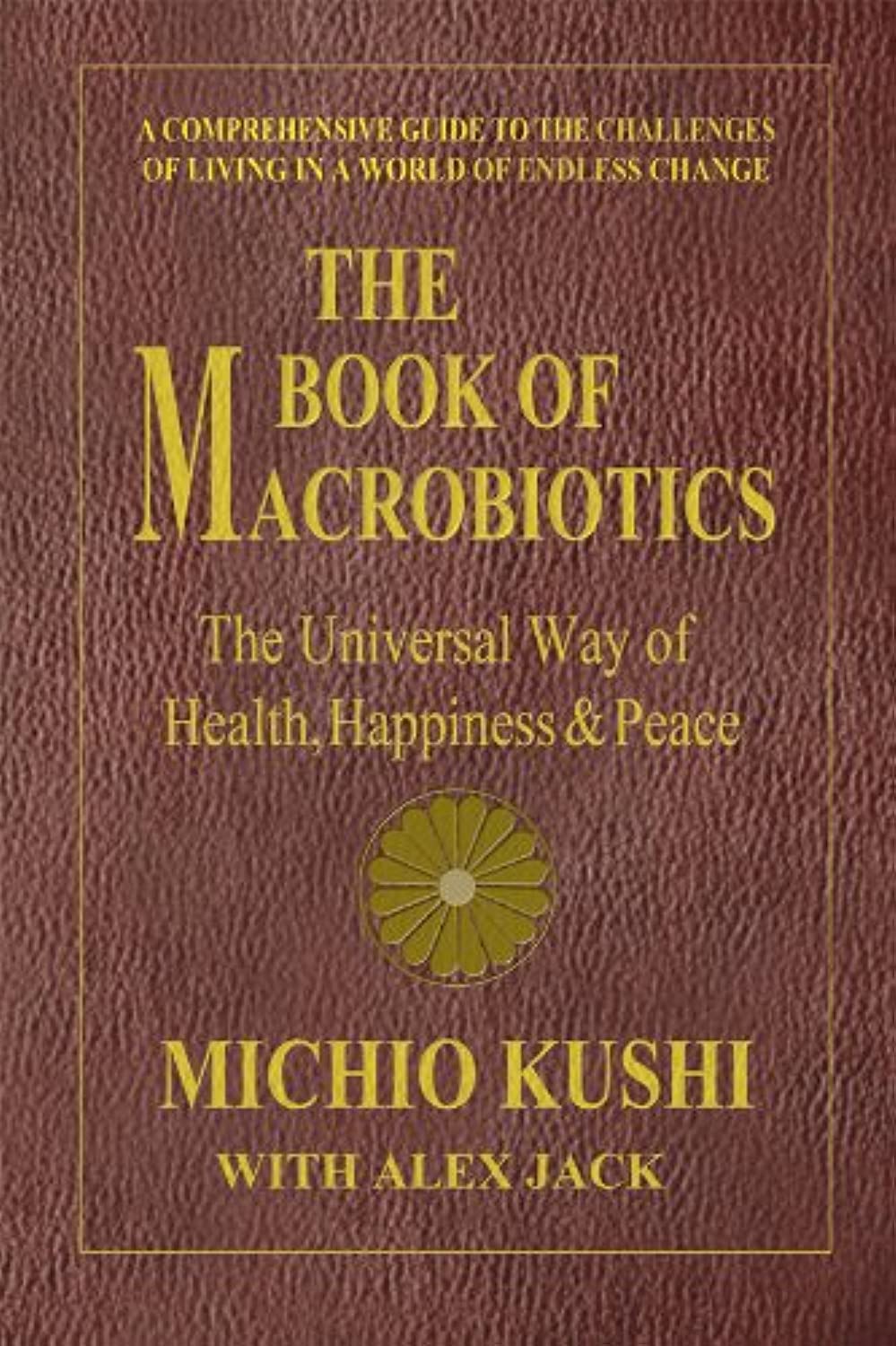 The Book Of Macrobiotics: The Universal Way Of Health, Happiness, And Peace
