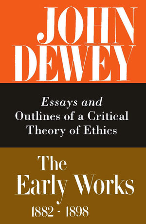 The Early Works of John Dewey, Volume 3, 1882  1898: Essays and Outlines of a Critical Theory of Ethics, 18891892 (Volume 3) (,Used