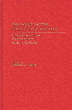 The Mind Of The Soviet Fighting Man: A Quantitative Survey Of Soviet Soldiers, Sailors, And Airmen