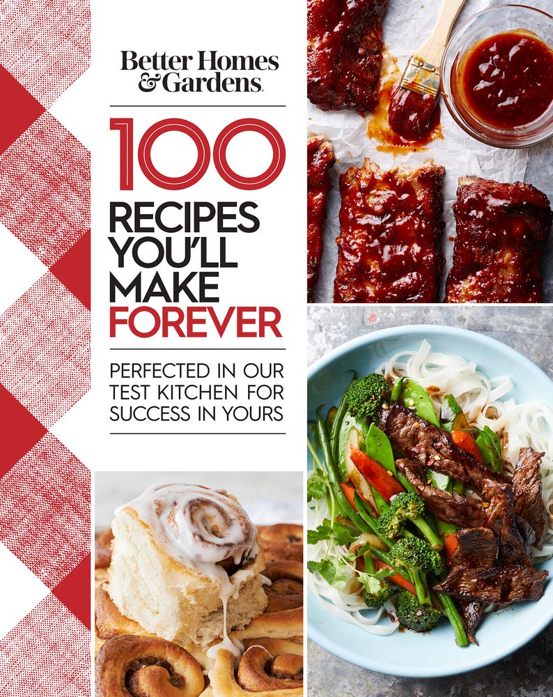 Better Homes and Gardens 100 Recipes You'll Make Forever: Perfected in Our Test Kitchen for Success in Yours,New
