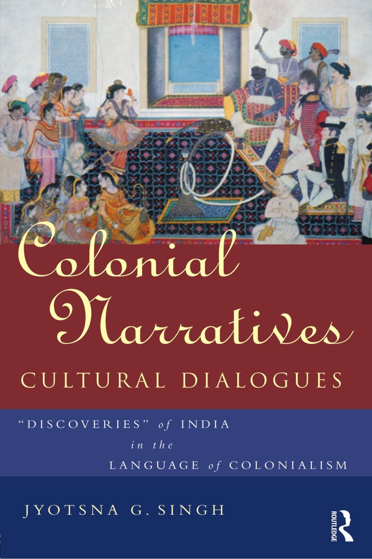 Colonial Narratives/Cultural Dialogues: 'Discoveries' of India in the Language of Colonialism,Used
