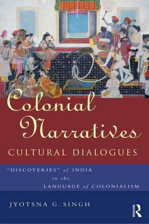 Colonial Narratives/Cultural Dialogues: 'Discoveries' of India in the Language of Colonialism,Used