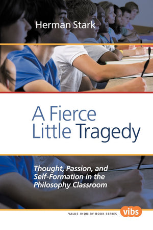 A Fierce Little Tragedy: Thought, Passion, and SelfFormation in the Philosophy Classroom (Value Inquiry Book Series 147) (Philo,Used