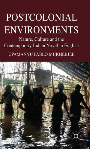 Postcolonial Environments: Nature, Culture And The Contemporary Indian Novel In English,Used