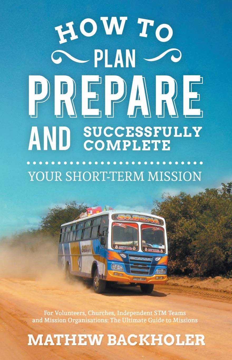 How To Plan, Prepare And Successfully Complete Your Shortterm Mission, For Volunteers, Churches, Independent Stm Teams And Miss,Used