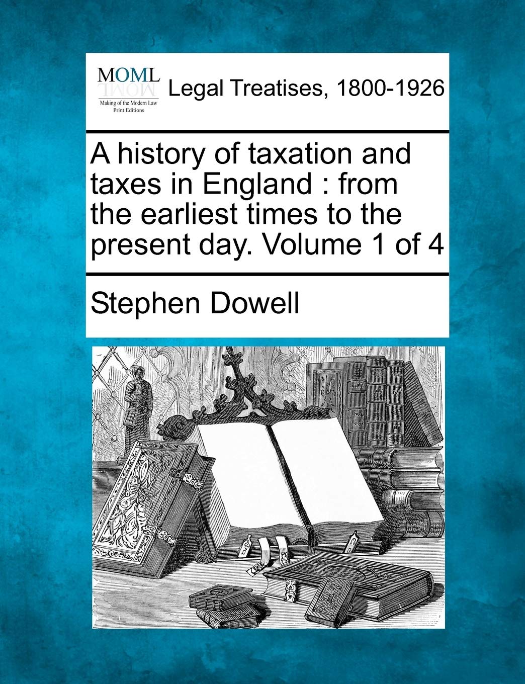 A History of Taxation and Taxes in England: From the Earliest Times to the Present Day. Volume 1 of 4,New