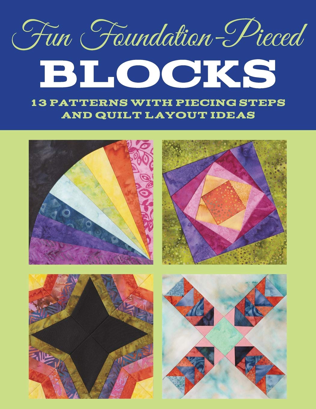 Fun Foundationpieced Blocks: 13 Patterns With Piecing Steps And Quilt Layout Ideas