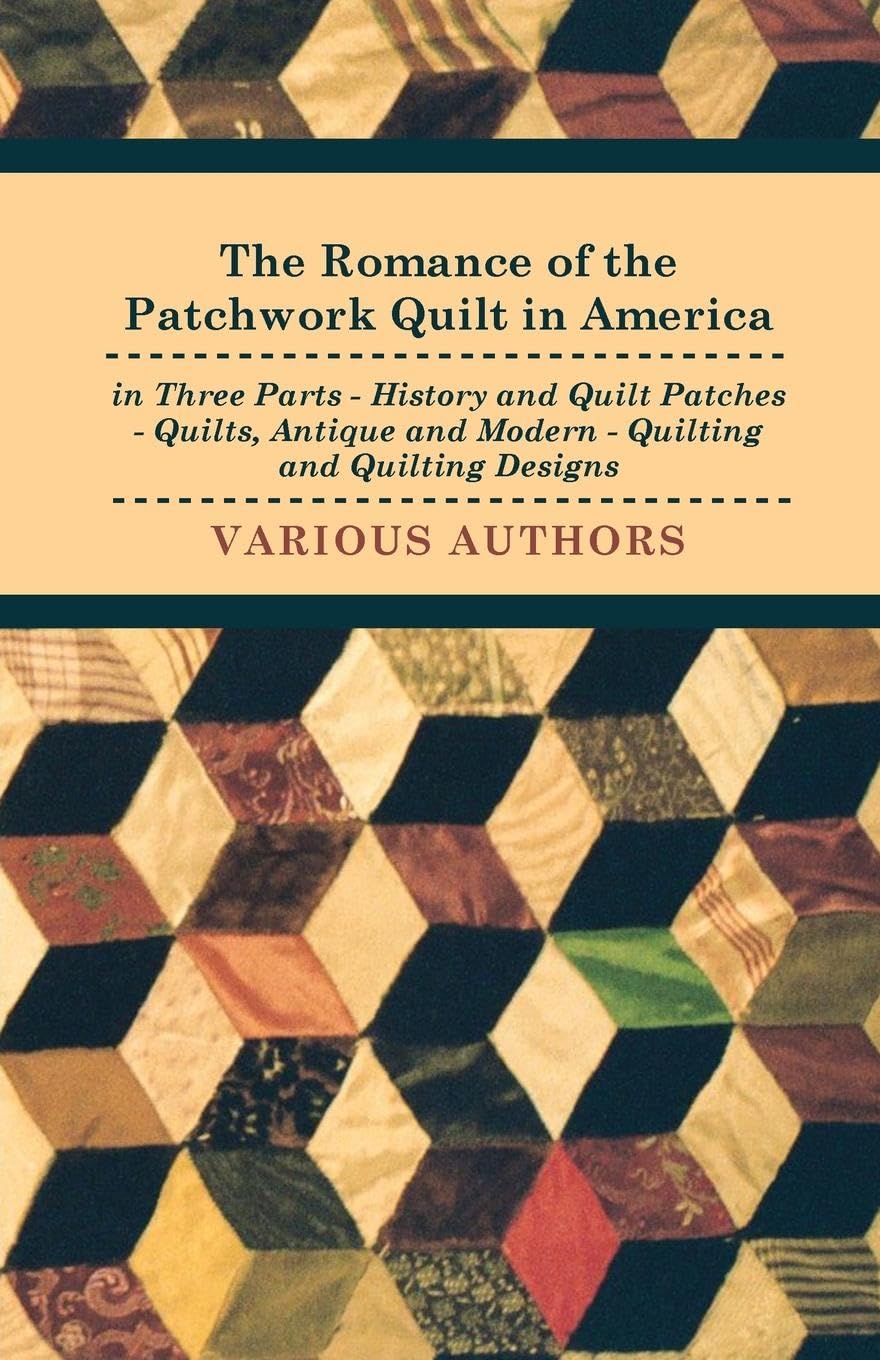 The Romance Of The Patchwork Quilt In America In Three Parts  History And Quilt Patches  Quilts, Antique And Modern  Quilting,Used