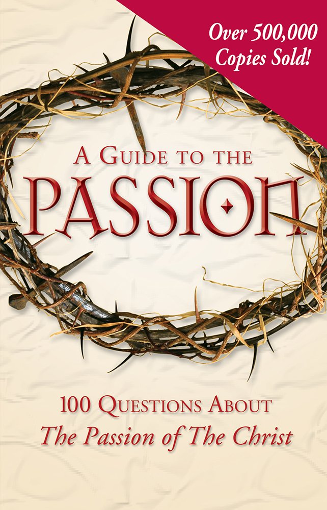 A Guide to the Passion: 100 Questions About The Passion of The Christ,New