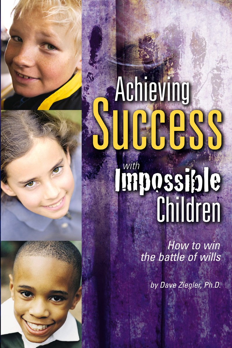 Achieving Success with Impossible Children: How to Win the Battle of Wills,New