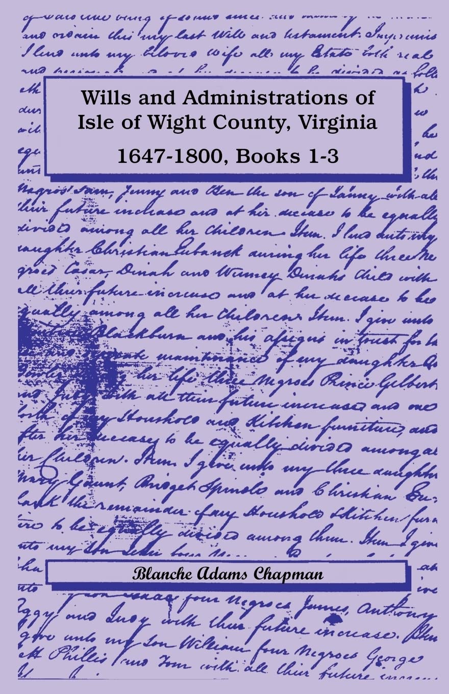 Wills and Administrations of Isle of Wight County, Virginia, 16471800: , Books 13,Used