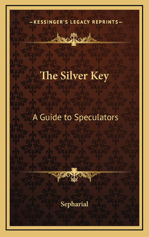 The Silver Key: A Guide to Speculators,New