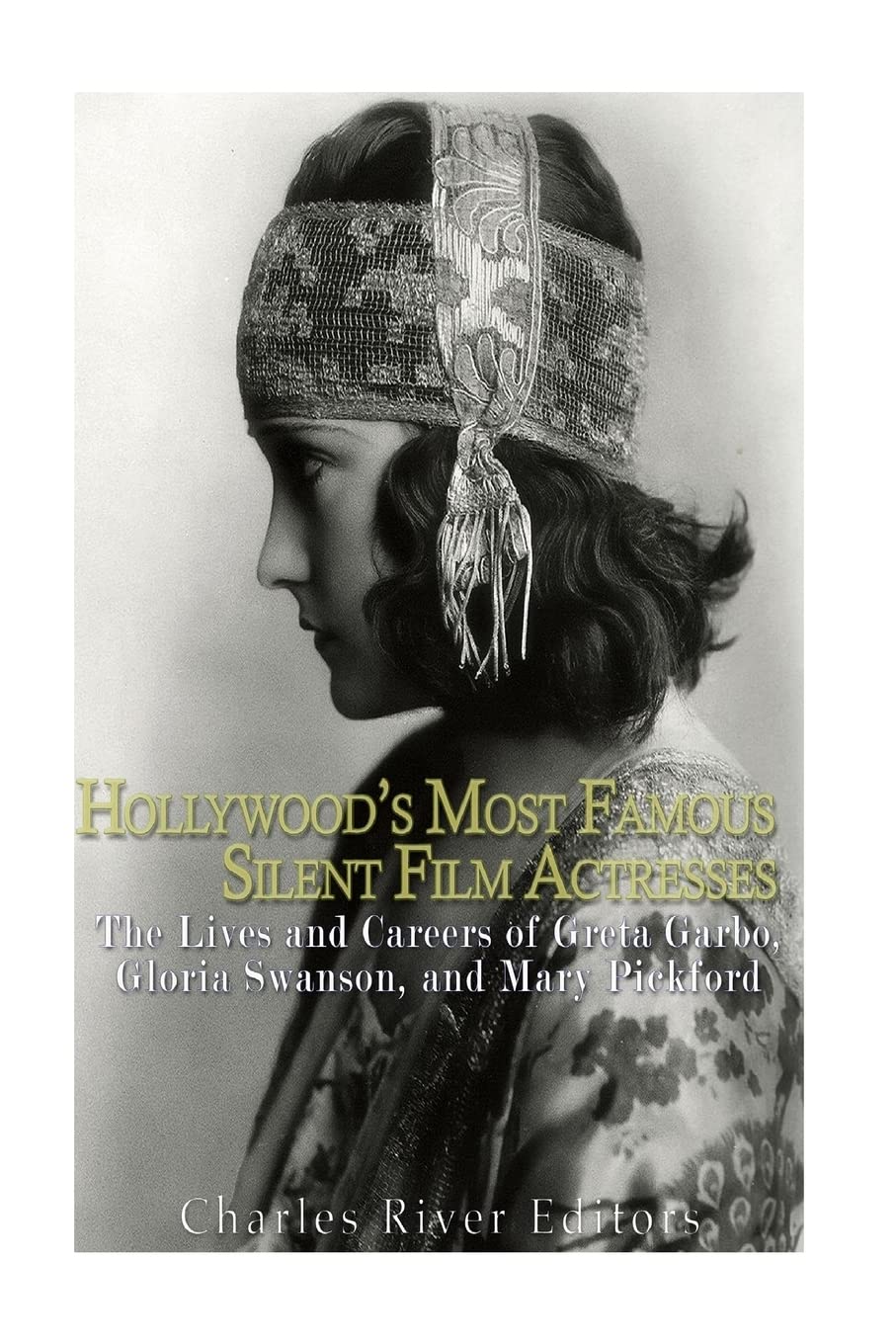 Hollywoods Most Famous Silent Film Actresses: The Lives and Careers of Greta Garbo, Gloria Swanson, and Mary Pickford,Used